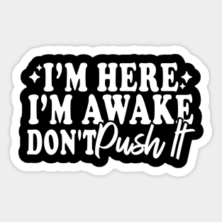 I'm Here I'm Awake Don't Push It Sticker